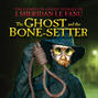 The Ghost and the Bone-setter - The Complete Ghost Stories of J. Sheridan Le Fanu, Vol. 5 of 30 The Ghost and the Bone-setter - The Complete Ghost Stories of J. Sheridan Le Fanu, Vol. 5 of 30