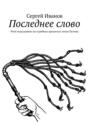 Последнее слово. Речи подсудимых на судебных процессах эпохи Путина