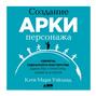 Создание арки персонажа. Секреты сценарного мастерства: единство структуры, сюжета и героя