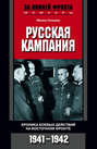 Русская кампания. Хроника боевых действий на Восточном фронте. 1941-1942