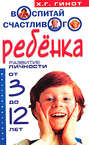 Электронная книга «Воспитай счастливого ребенка. Развитие личности от 3 до 12 лет» – Хаим Г. Гинот