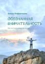 Осознанная внимательность. Как улучшить качество жизни