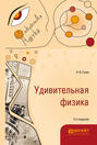Удивительная физика 2-е изд. , испр. и доп