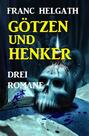 Götzen und Henker: Drei Romane