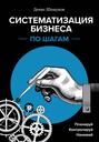 Систематизация бизнеса по шагам. Планируй, контролируй, нанимай Систематизация бизнеса по шагам. Планируй, контролируй, нанимай