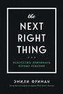 The Next Right Thing. Искусство принимать верные решения