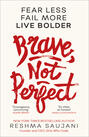 Brave, Not Perfect: How Celebrating Imperfection Helps You Live Your Best, Most Joyful Life