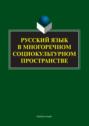 Русский язык в многоречном социокультурном пространстве