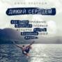 Дикий сердцем. Как найти призвание, добиться любимой женщины и стать хозяином своей жизни