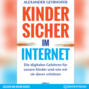 Kinder sicher im Internet - Die digitalen Gefahren für unsere Kinder und wie wir sie davor schützen (Ungekürzt)