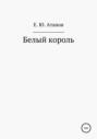 Возвращение короля. Книга первая – белый король