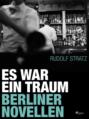 Es war ein Traum. Berliner Novellen