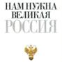 Нам нужна Великая Россия