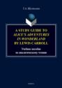 A Study Guide to Alice’s Adventures in Wonderland by Lewis Carroll. Учебное пособие по аналитическому чтению