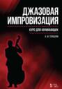 Джазовая импровизация. Курс для начинающих. Учебное пособие для вузов