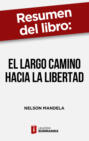 Resumen del libro \"El largo camino hacia la libertad\" de Nelson Mandela