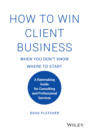 How to Win Client Business When You Don\'t Know Where to Start