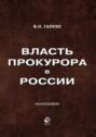 Власть прокурора в России. Историко-правовое исследование