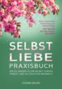 SELBSTLIEBE PRAXISBUCH: Wie Du wieder zu Dir selbst zurück findest und zu leuchten beginnst!