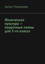 Электронная книга «Физическая культура – поурочные планы для 5-го класса» – Артем Юрьевич Патрикеев