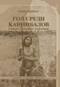 Год среди каннибалов. Северо-Западная Амазония Год среди каннибалов. Северо-Западная Амазония