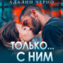 Только с ним