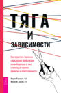 Тяга и зависимости. Как перестать бороться с вредными привычками и освободиться от них