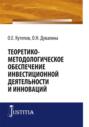 Теоретико-методологическое обеспечение инвестиционной деятельности и инноваций. (Аспирантура, Бакалавриат, Магистратура, Специалитет). Монография.