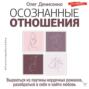 Осознанные отношения. Вырваться из паутины неудачных романов, разобраться в себе и найти любовь