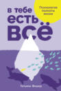 В тебе есть всё. Психология полноты жизни