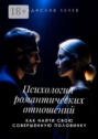 Психология романтических отношений. Как найти свою совершенную половинку