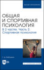 Электронная книга «Общая и спортивная психология. Часть 2. Спортивная психология. Учебник для вузов» – Г. Д. Бабушкин