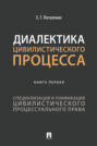 Диалектика цивилистического процесса. Книга первая. Специализация и унификация цивилистического процессуального права