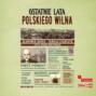 Ostatnie lata polskiego Wilna