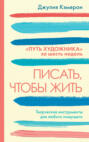 Писать, чтобы жить. Творческие инструменты для любого пишущего. «Путь художника» за шесть недель