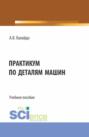 Практикум по деталям машин. (Бакалавриат). Учебное пособие.