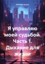 Я управляю моей судьбой. Часть 1. Дыхание для жизни