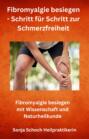 Fibromyalgie besiegen - Schritt für Schritt zur Schmerzfreiheit