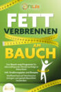 FETT VERBRENNEN AM BAUCH: Das Bauch-weg-Programm für überwältigende Abnehmerfolge in Rekordzeit inkl. Ernährungsplan und Rezepte - Stoffwechsel auf Hochtouren bringen und gezielt Bauchfett loswerden