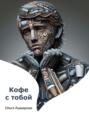 Кофе с тобой. Сборник рассказов Кофе с тобой. Сборник рассказов