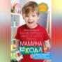 Аудиокнига «Мамина школа. Растим здорового, умного и сытого ребенка. Советы и рецепты педиатров, педагогов, поваров» – И. С. Пигулевская