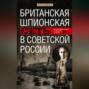 Британская шпионская сеть в Советской России. Воспоминания тайного агента МИ-6