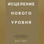 Исцеление нового уровня. Как преодолеть эмоциональный кризис и обрести свободу