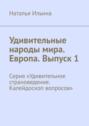 Удивительные народы мира. Европа. Выпуск 1. Серия «Удивительное страноведение. Калейдоскоп вопросов»