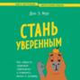 Стань уверенным. Как обрести здоровую самооценку и изменить жизнь к лучшему