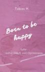 Born to be happy - Lebe voller Glück und Optimismus