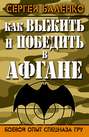 Как выжить и победить в Афгане. Боевой опыт Спецназа ГРУ