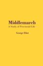 Middlemarch: A Study of Provincial Life Middlemarch: A Study of Provincial Life