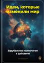 Электронная книга «Идеи, которые изменили мир: Зарубежная психология в действии» – Артем Демиденко