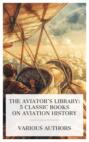 Электронная книга «The Aviator's Library: 5 Classic Books on Aviation History»